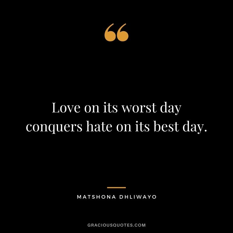 Love on its worst day conquers hate on its best day.