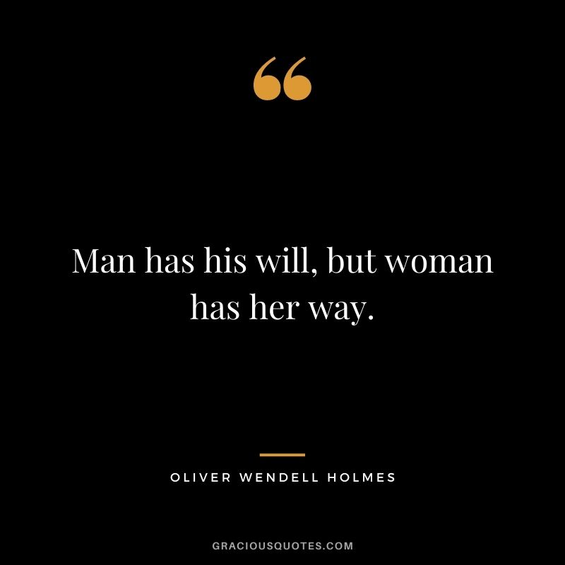 Man has his will, but woman has her way.