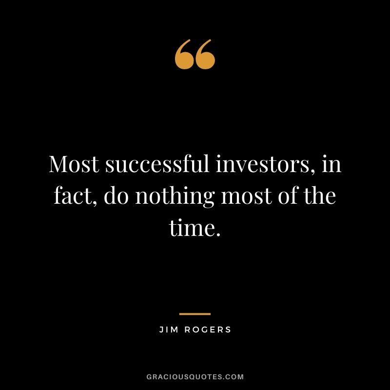 Most successful investors, in fact, do nothing most of the time.