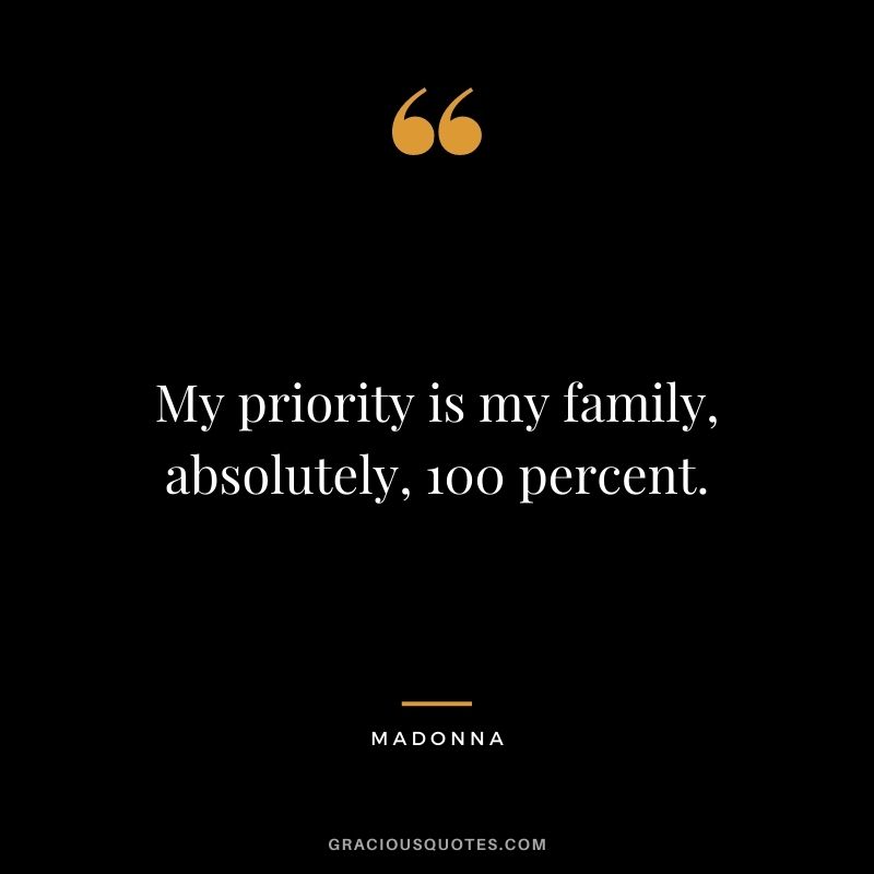 My priority is my family, absolutely, 100 percent.