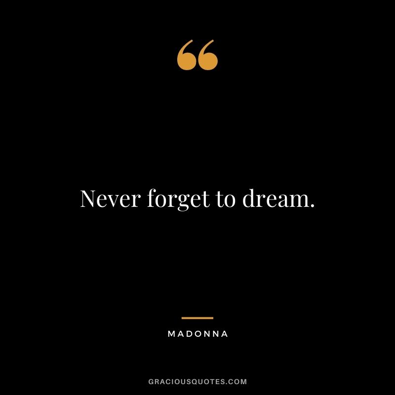 Never forget to dream.