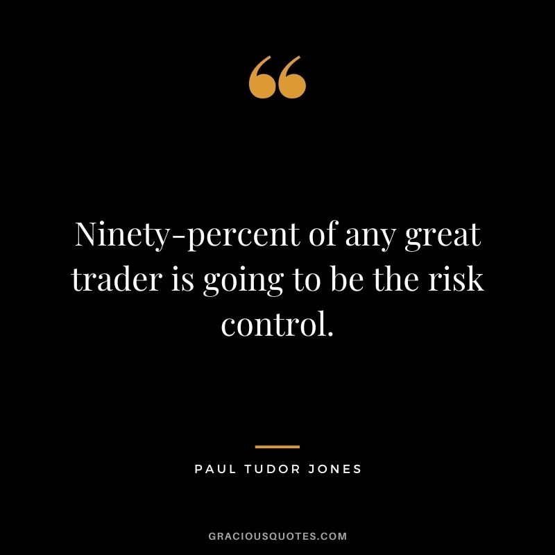 Ninety-percent of any great trader is going to be the risk control.