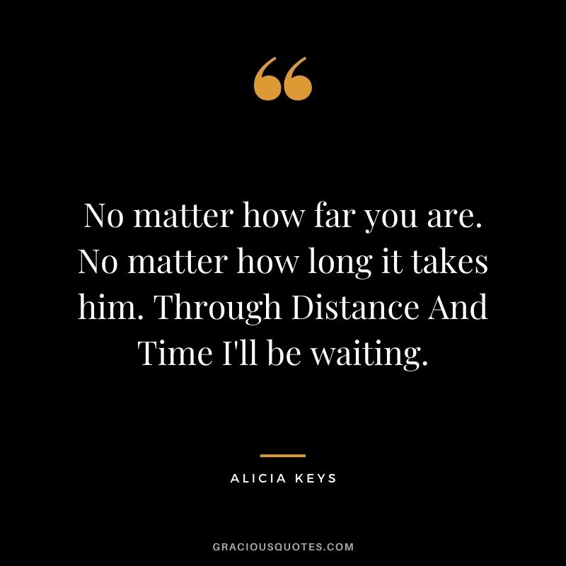 No matter how far you are. No matter how long it takes him. Through Distance And Time I'll be waiting.