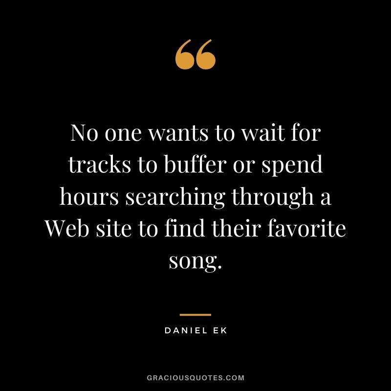 No one wants to wait for tracks to buffer or spend hours searching through a Web site to find their favorite song.