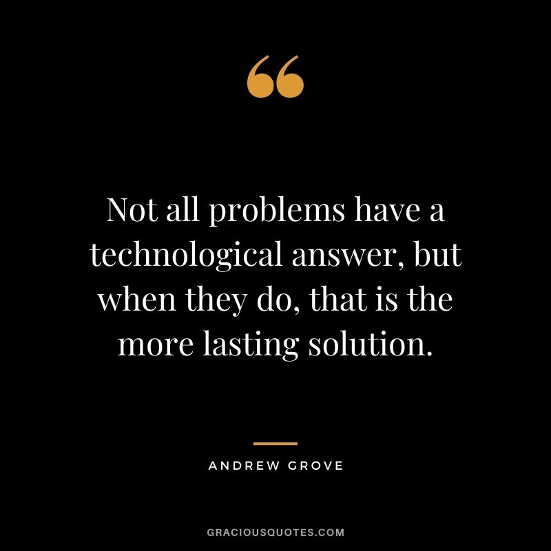 Not all problems have a technological answer, but when they do, that is the more lasting solution.