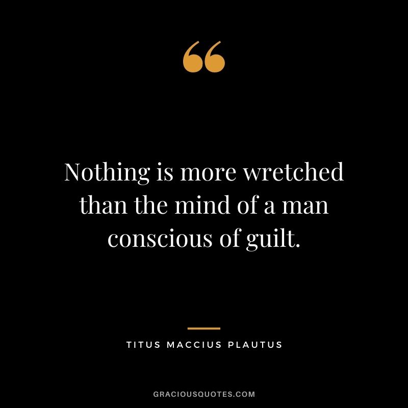 Nothing is more wretched than the mind of a man conscious of guilt.