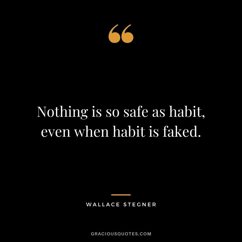 Nothing is so safe as habit, even when habit is faked.