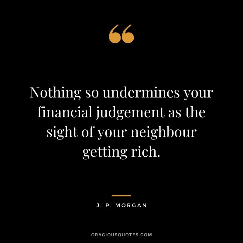 Nothing so undermines your financial judgement as the sight of your neighbour getting rich.
