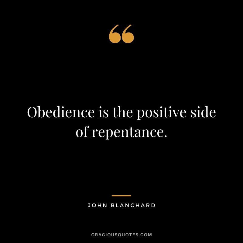 Obedience is the positive side of repentance. - John Blanchard
