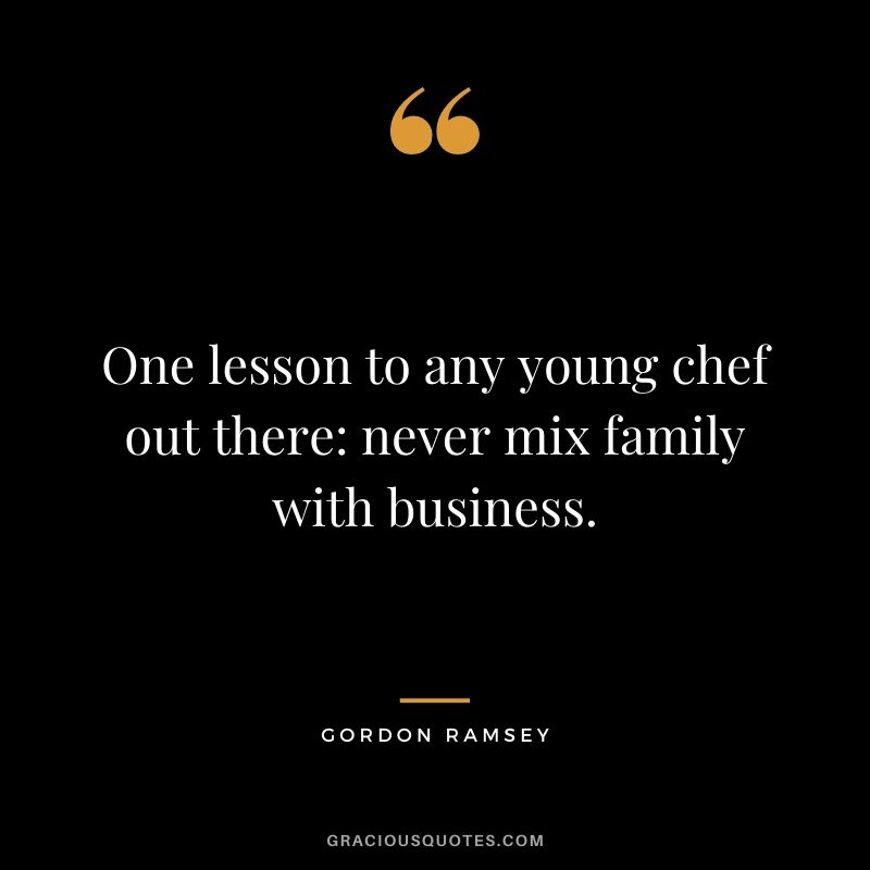 One lesson to any young chef out there never mix family with business.