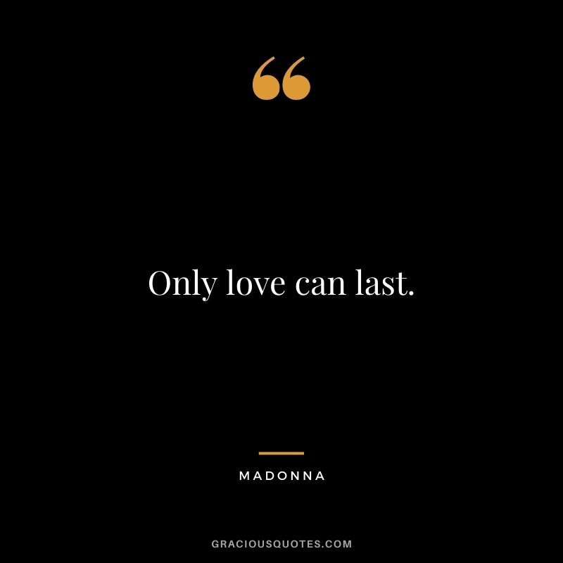 Only love can last.