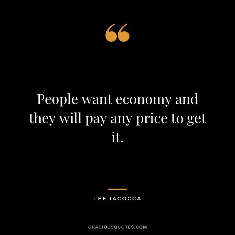 People want economy and they will pay any price to get it.