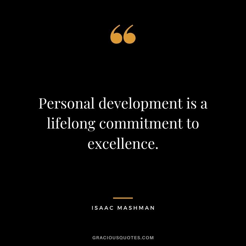 Personal development is a lifelong commitment to excellence.