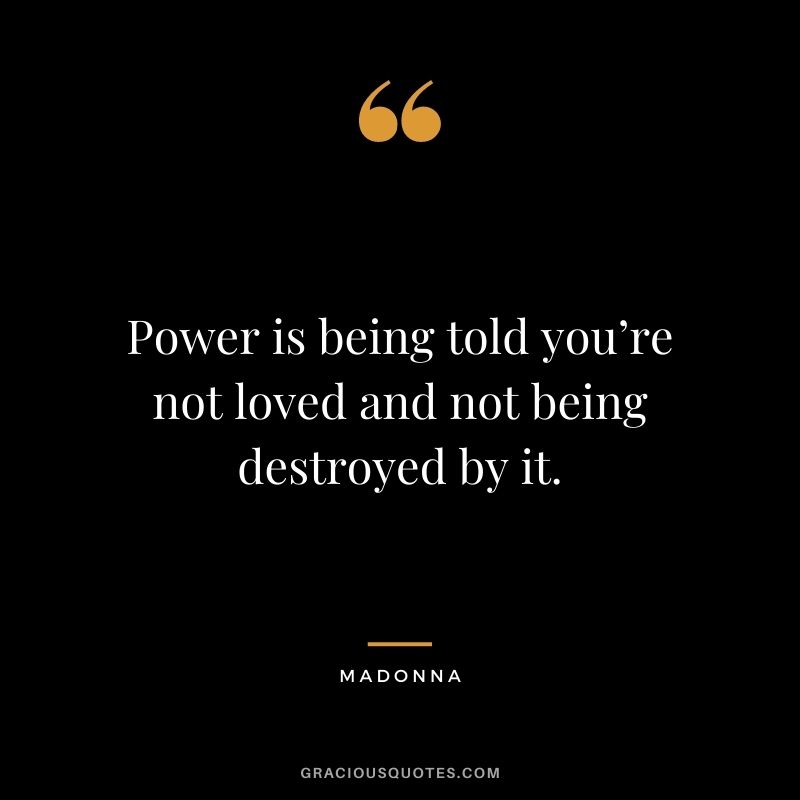 Power is being told you’re not loved and not being destroyed by it.