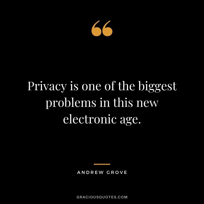 Privacy is one of the biggest problems in this new electronic age.