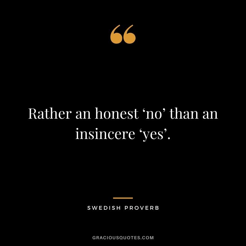 Rather an honest ‘no’ than an insincere ‘yes’.