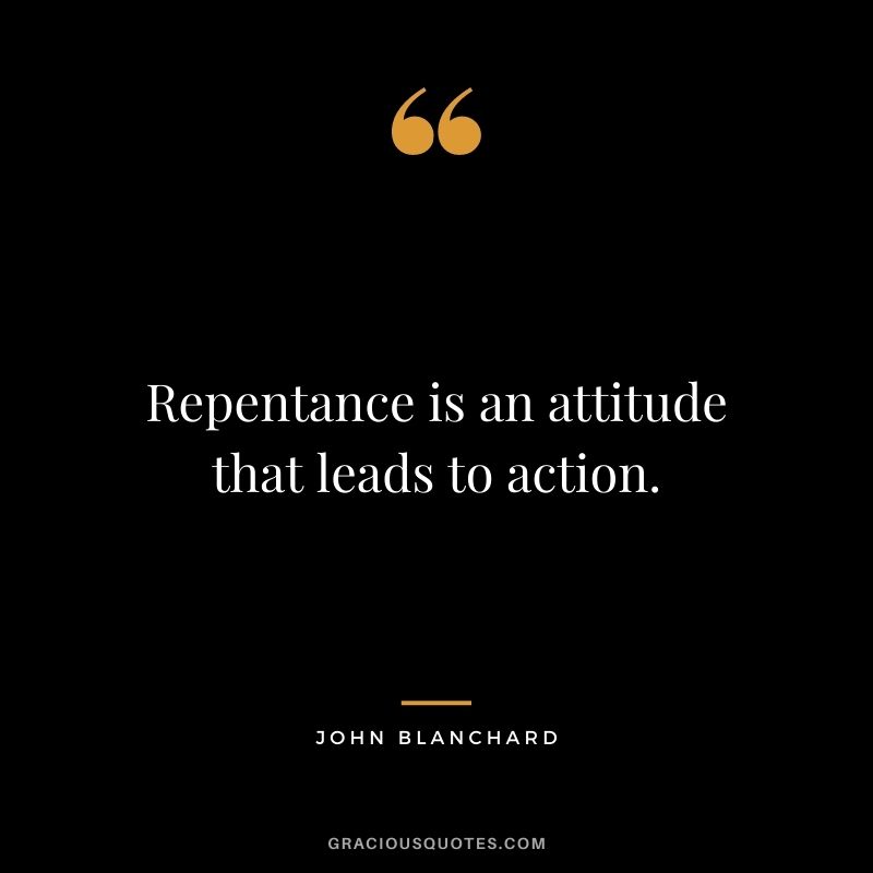 Repentance is an attitude that leads to action. - John Blanchard