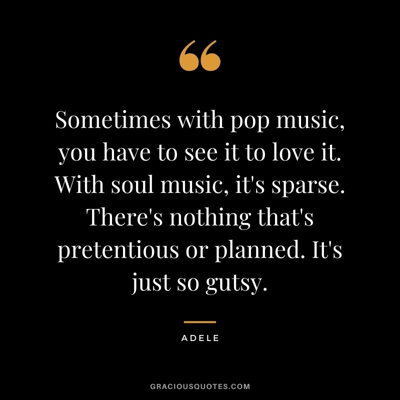 Sometimes with pop music, you have to see it to love it. With soul music, it's sparse. There's nothing that's pretentious or planned. It's just so gutsy.