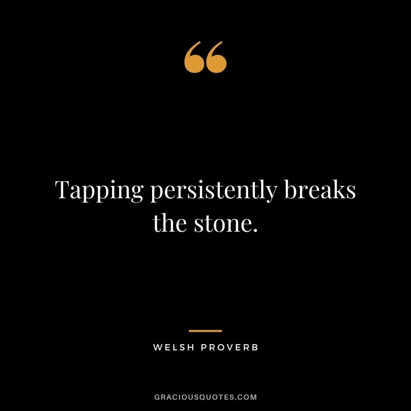 Tapping persistently breaks the stone.