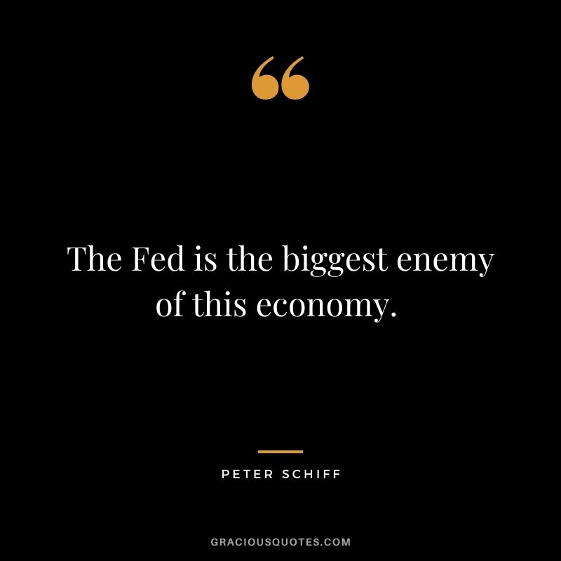 The Fed is the biggest enemy of this economy. 