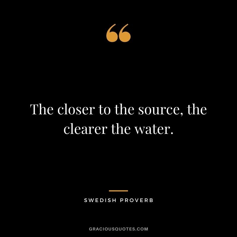 The closer to the source, the clearer the water.