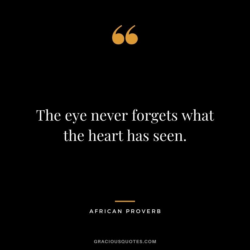 The eye never forgets what the heart has seen.