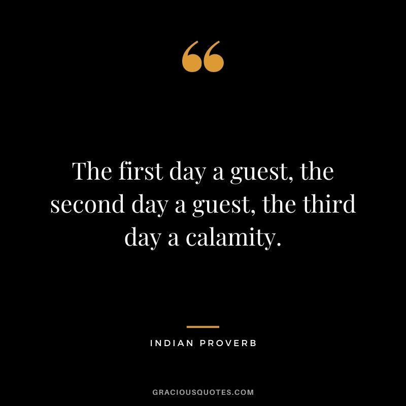 The first day a guest, the second day a guest, the third day a calamity.