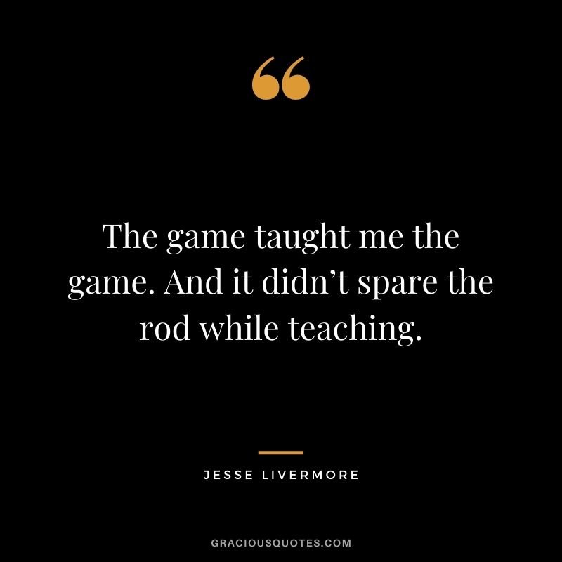 The game taught me the game. And it didn’t spare the rod while teaching.