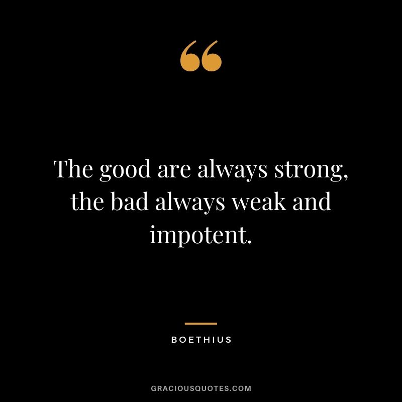 The good are always strong, the bad always weak and impotent.