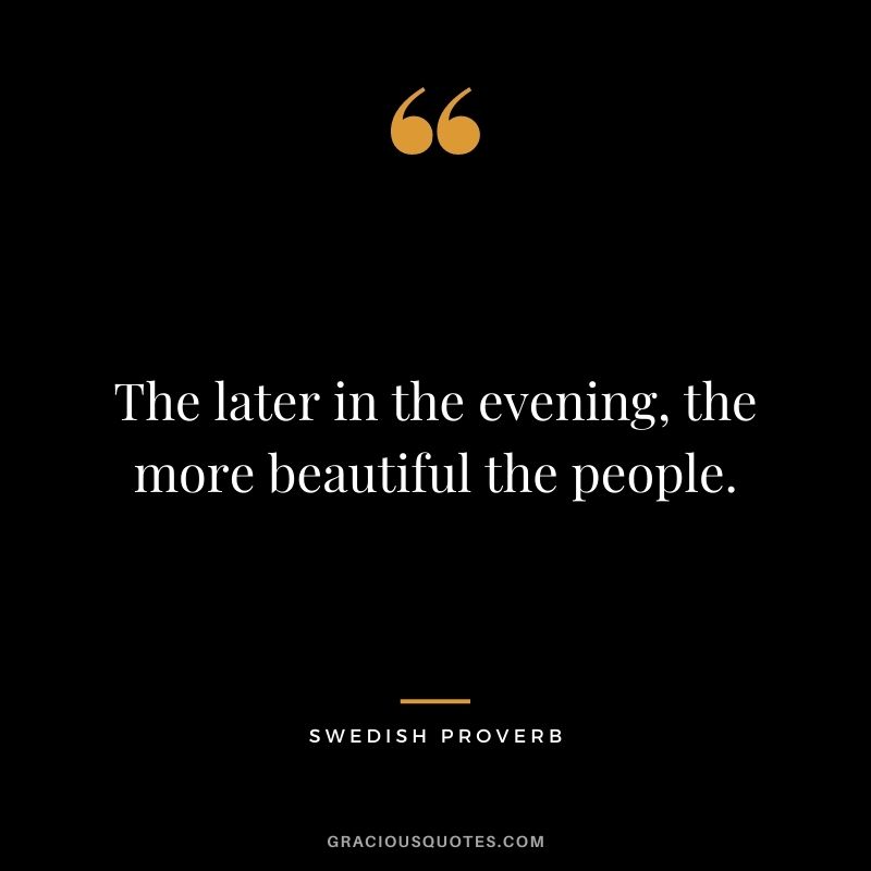 The later in the evening, the more beautiful the people.