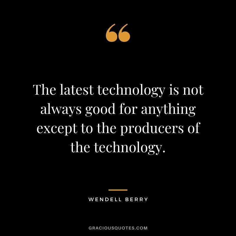 The latest technology is not always good for anything except to the producers of the technology.