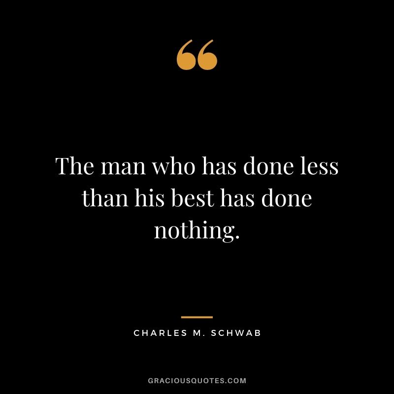 The man who has done less than his best has done nothing.