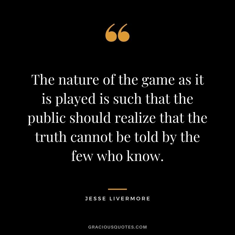 The nature of the game as it is played is such that the public should realize that the truth cannot be told by the few who know.