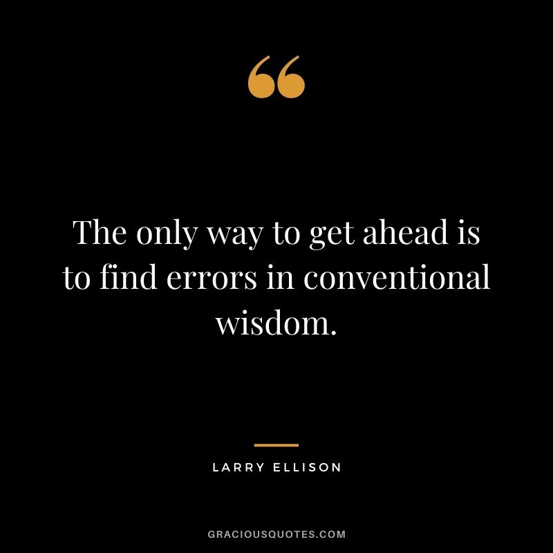 The only way to get ahead is to find errors in conventional wisdom.