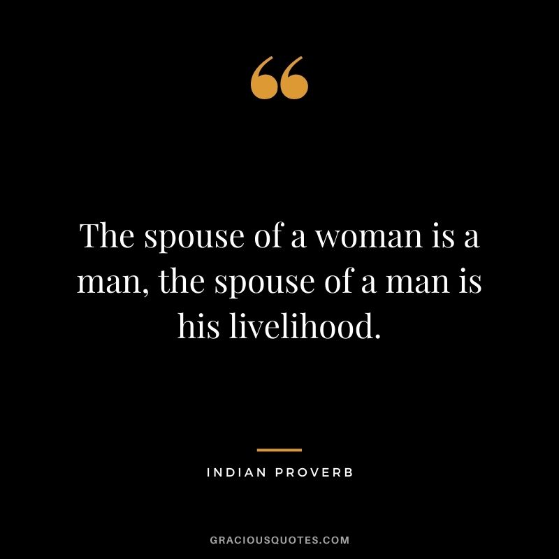 The spouse of a woman is a man, the spouse of a man is his livelihood.