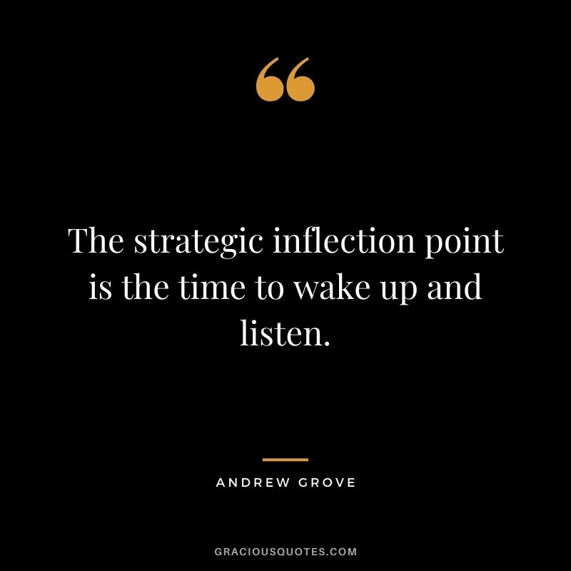 The strategic inflection point is the time to wake up and listen.