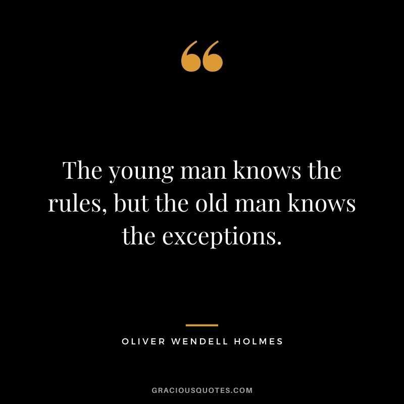 The young man knows the rules, but the old man knows the exceptions.
