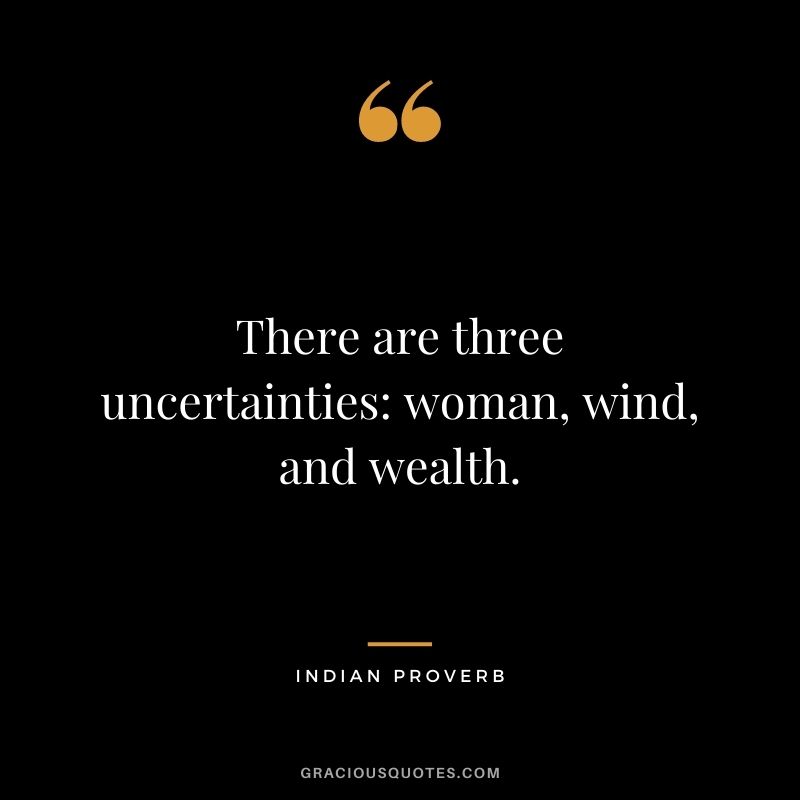 There are three uncertainties: woman, wind, and wealth.