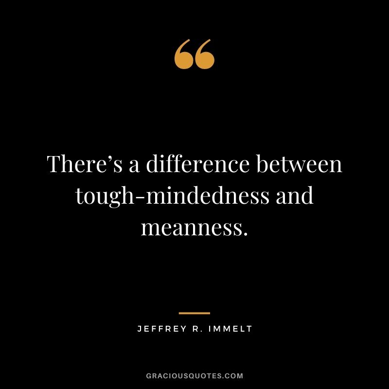 There’s a difference between tough-mindedness and meanness.