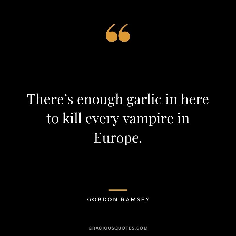 There’s enough garlic in here to kill every vampire in Europe.