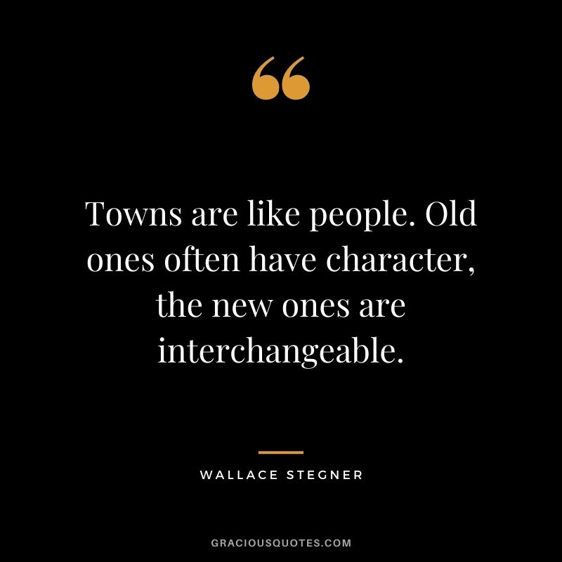 Towns are like people. Old ones often have character, the new ones are interchangeable.