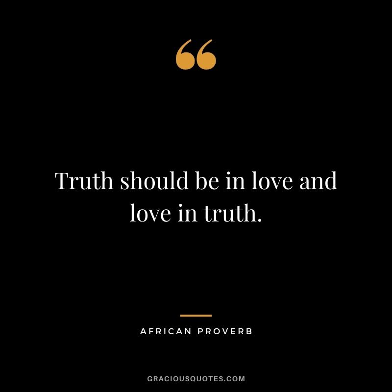 Truth should be in love and love in truth.