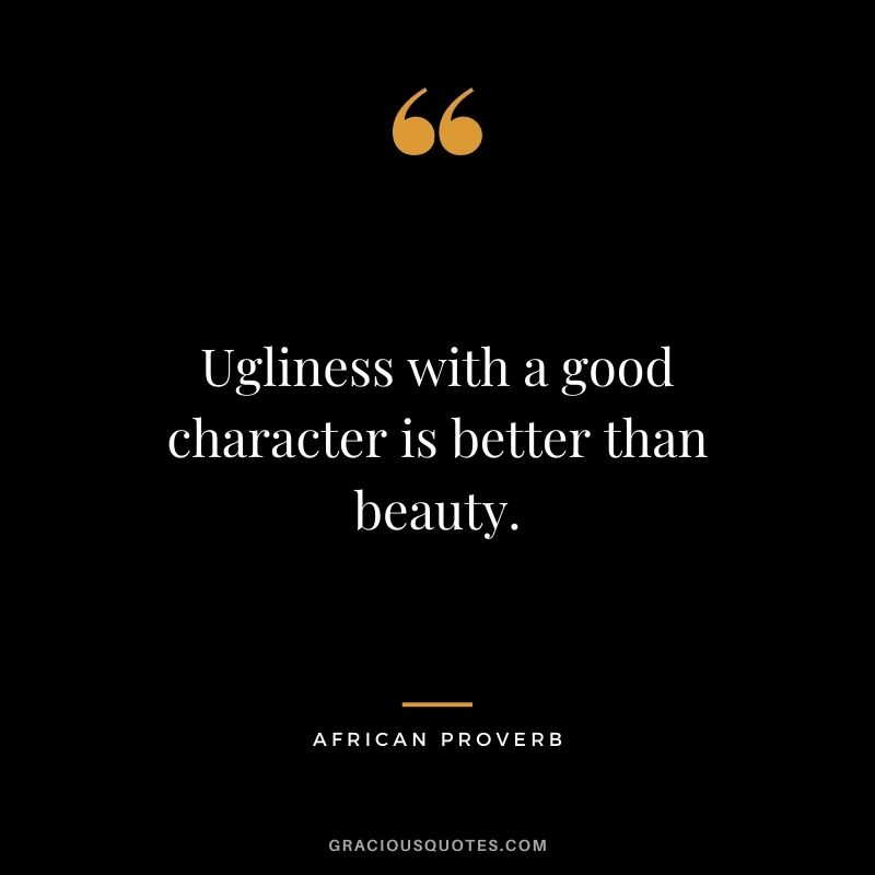 Ugliness with a good character is better than beauty.
