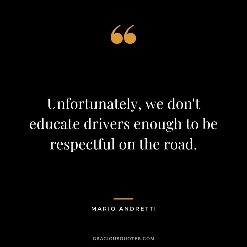 Unfortunately, we don't educate drivers enough to be respectful on the road.
