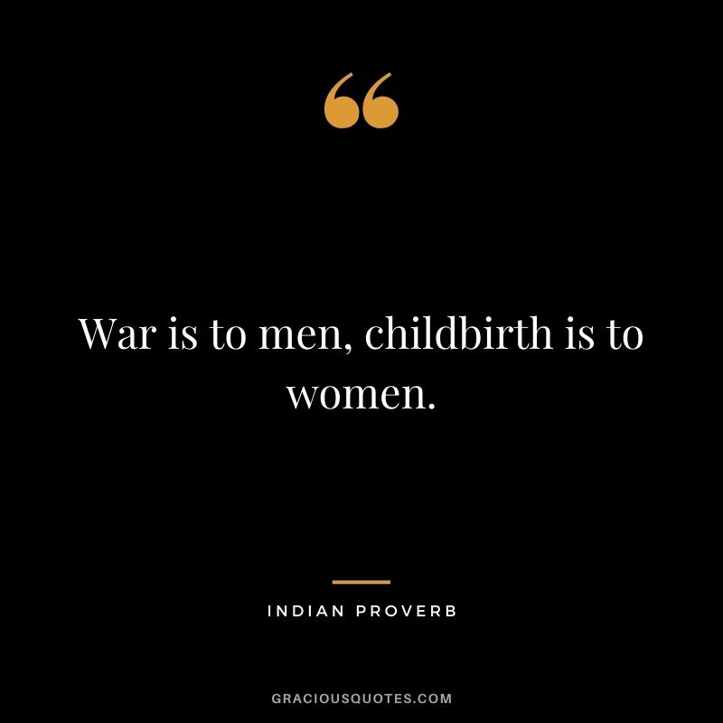War is to men, childbirth is to women.