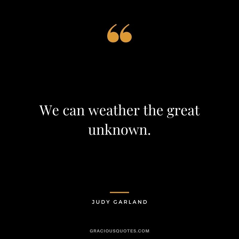 We can weather the great unknown.