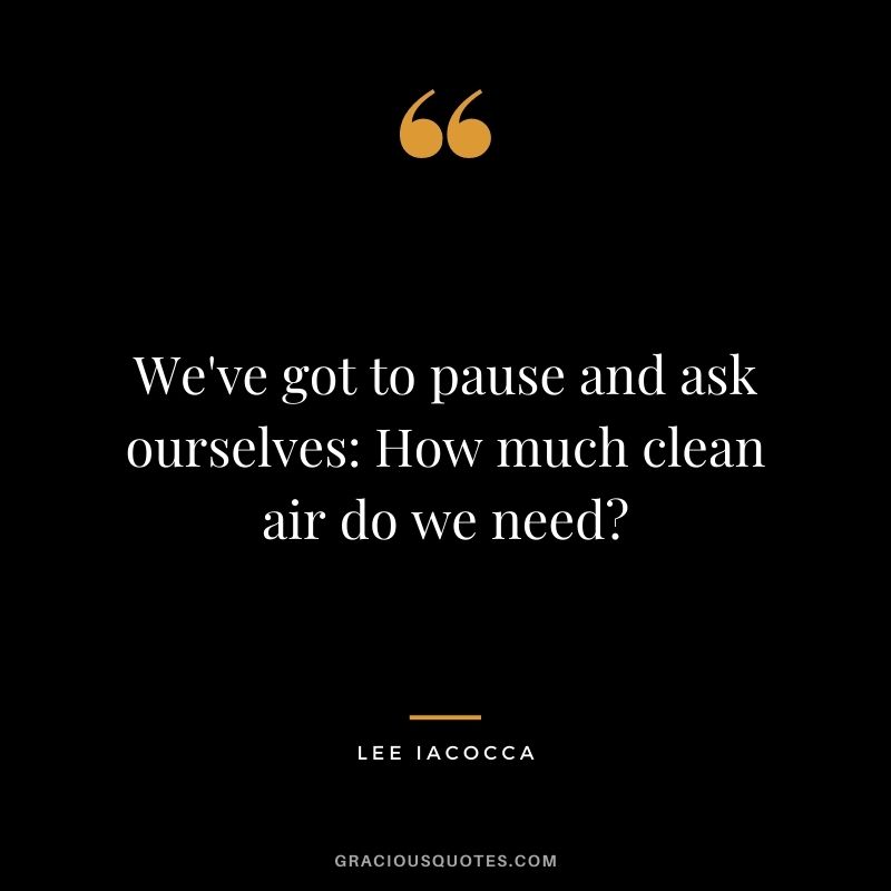 We've got to pause and ask ourselves How much clean air do we need?