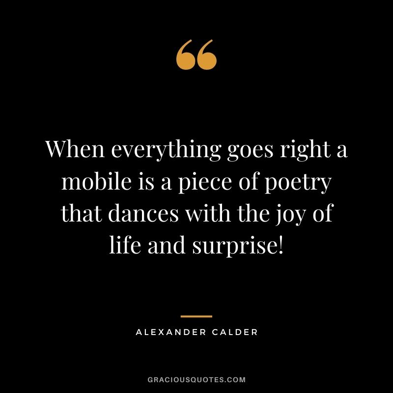 When everything goes right a mobile is a piece of poetry that dances with the joy of life and surprise!