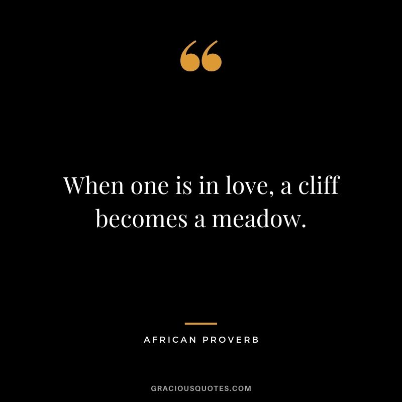 When one is in love, a cliff becomes a meadow.