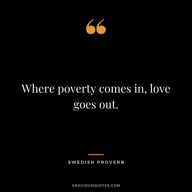 Where poverty comes in, love goes out.